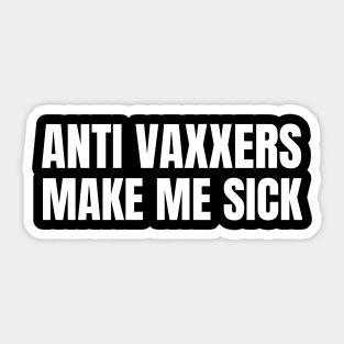 Anti Vaxxers Make Me Sick Sticker